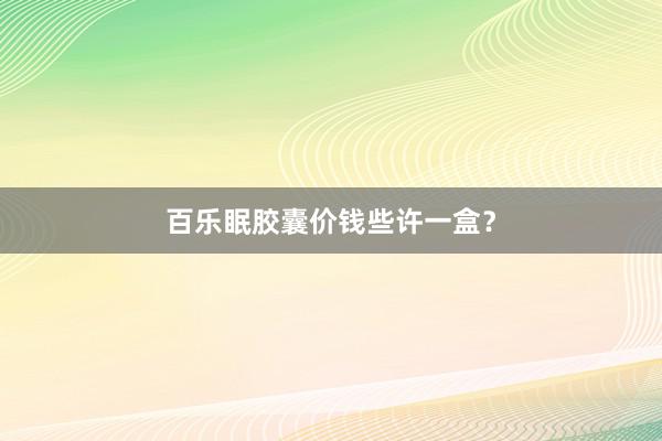 百乐眠胶囊价钱些许一盒？